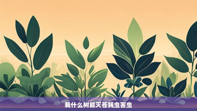 栽什么树能灭苍蝇虫害虫