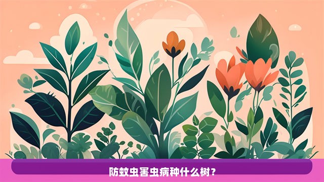 防蚊虫害虫病种什么树？